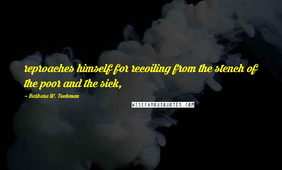 Barbara W. Tuchman quotes: reproaches himself for recoiling from the stench of the poor and the sick,