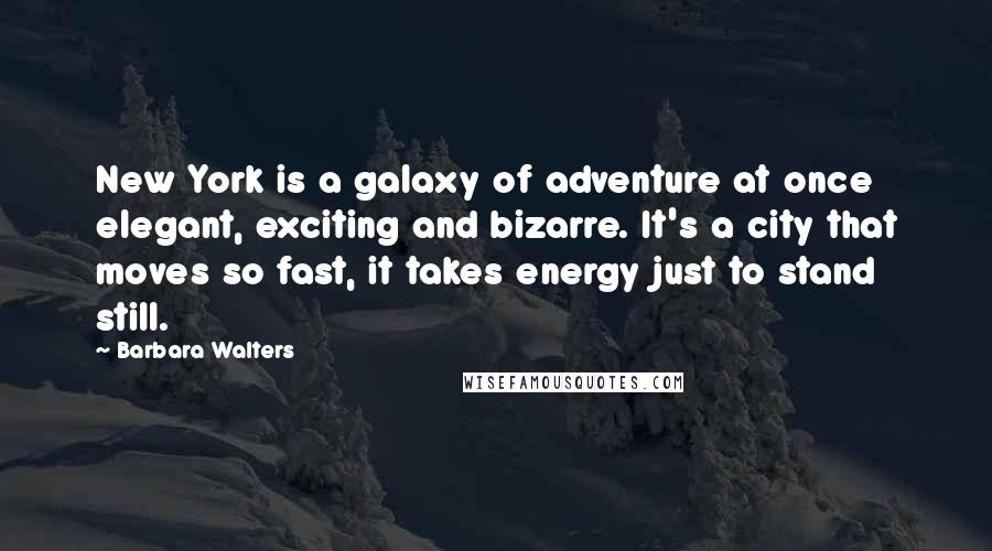 Barbara Walters quotes: New York is a galaxy of adventure at once elegant, exciting and bizarre. It's a city that moves so fast, it takes energy just to stand still.