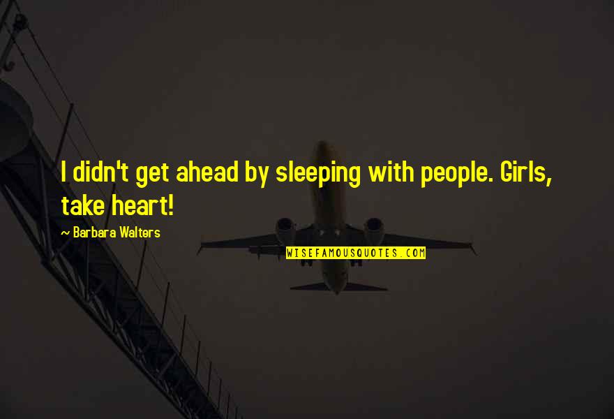 Barbara Walters Quotes By Barbara Walters: I didn't get ahead by sleeping with people.