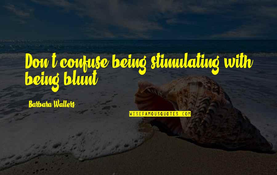 Barbara Walters Quotes By Barbara Walters: Don't confuse being stimulating with being blunt.