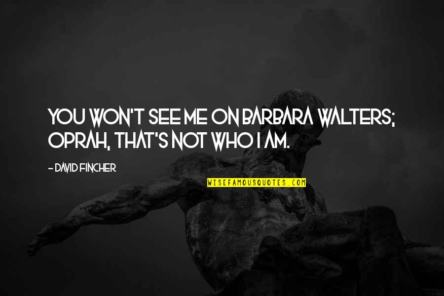 Barbara Walters Quotes By David Fincher: You won't see me on Barbara Walters; Oprah,