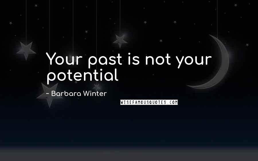 Barbara Winter quotes: Your past is not your potential