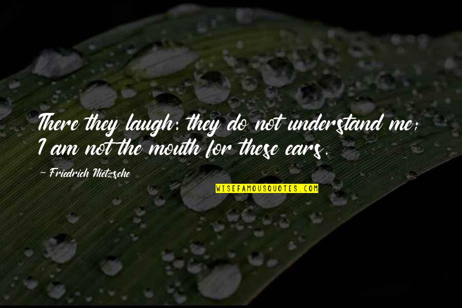 Barbaran Song Quotes By Friedrich Nietzsche: There they laugh: they do not understand me; Barbaran Song Quotes By Friedrich Nietzsche: There they laugh: they do not understand me;