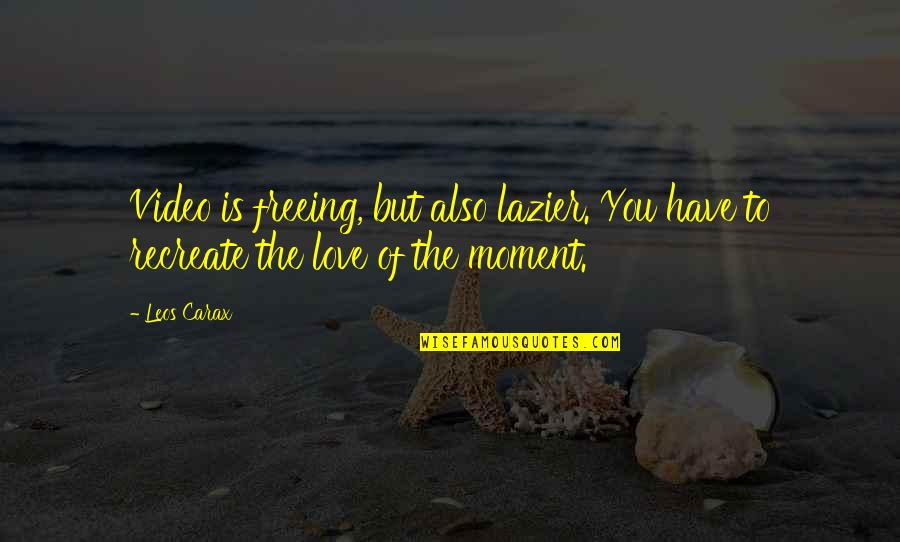 Barbaran Song Quotes By Leos Carax: Video is freeing, but also lazier. You have