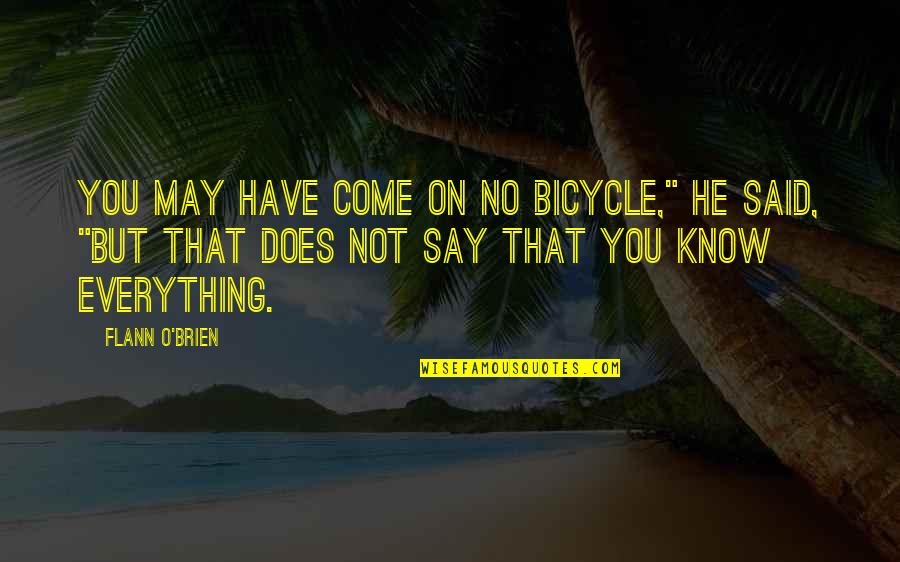 Barbarann Erickson Quotes By Flann O'Brien: You may have come on no bicycle," he Barbarann Erickson Quotes By Flann O'Brien: You may have come on no bicycle," he