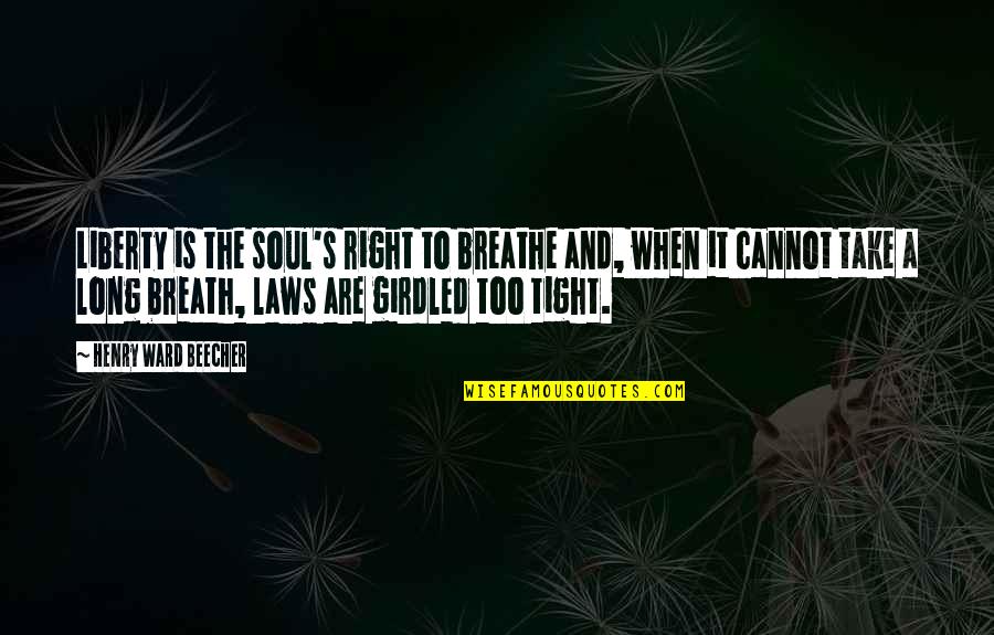 Barbarann Kim Quotes By Henry Ward Beecher: Liberty is the soul's right to breathe and,