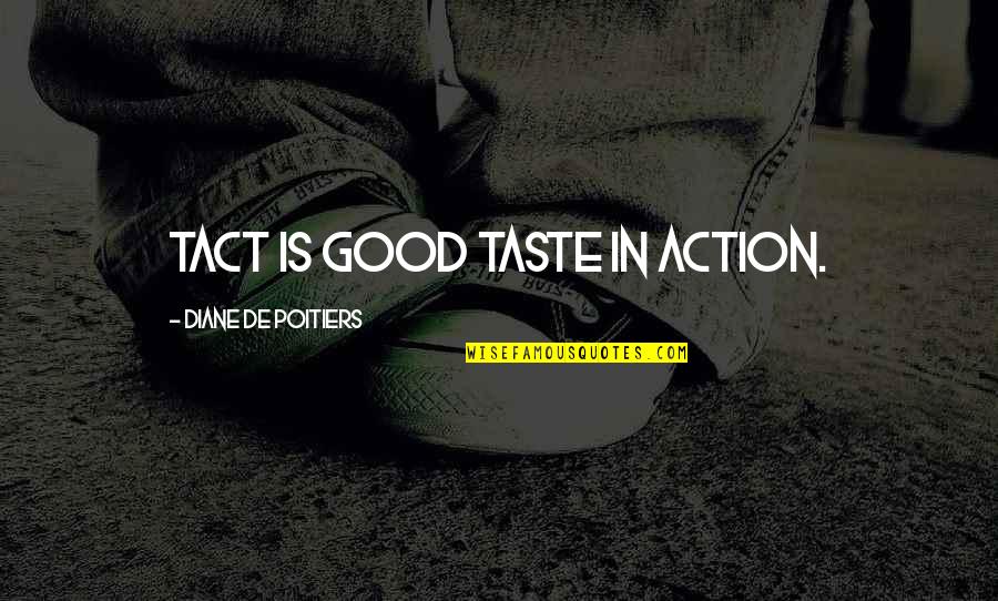 Barbarbarism Quotes By Diane De Poitiers: Tact is good taste in action.