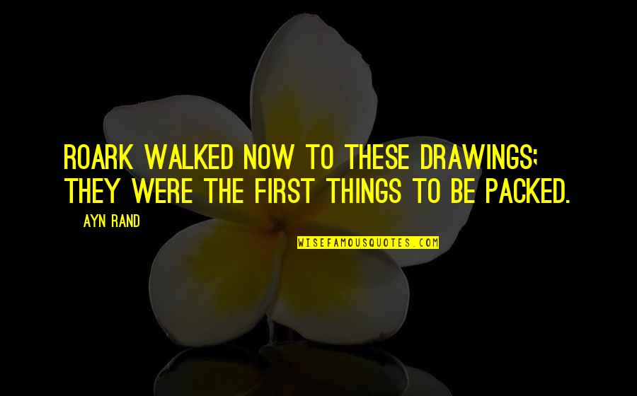 Barbaree Earl Quotes By Ayn Rand: Roark walked now to these drawings; they were