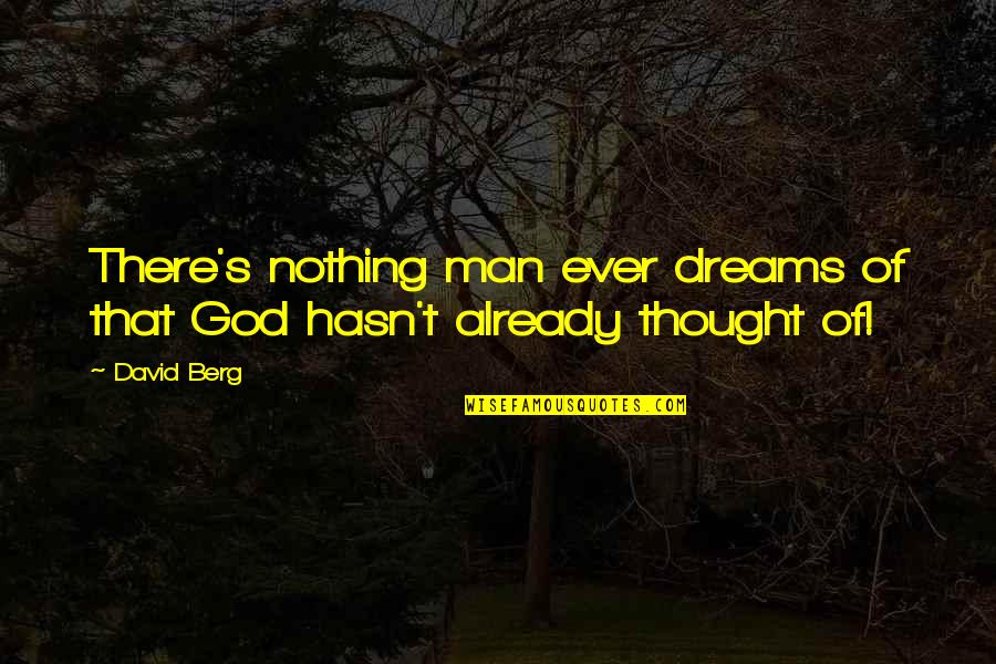 Barbaree Earl Quotes By David Berg: There's nothing man ever dreams of that God