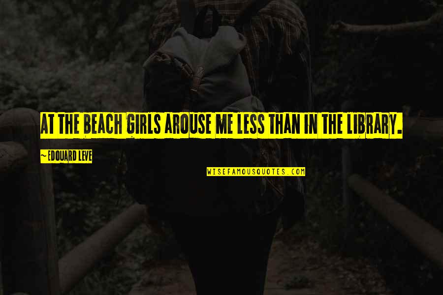 Barbaree Earl Quotes By Edouard Leve: At the beach girls arouse me less than