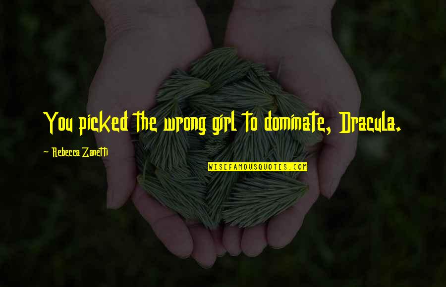 Barbaree Lee Quotes By Rebecca Zanetti: You picked the wrong girl to dominate, Dracula. Barbaree Lee Quotes By Rebecca Zanetti: You picked the wrong girl to dominate, Dracula.
