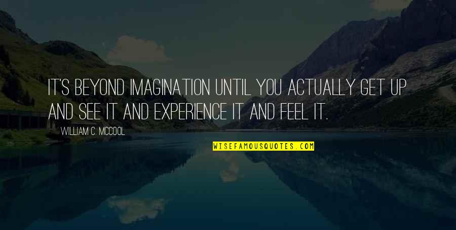 Barbareek Quotes By William C. McCool: It's beyond imagination until you actually get up Barbareek Quotes By William C. McCool: It's beyond imagination until you actually get up