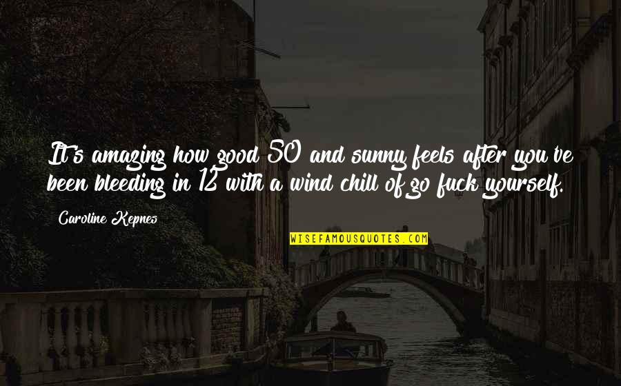 Barbarella Noose Quotes By Caroline Kepnes: It's amazing how good 50 and sunny feels Barbarella Noose Quotes By Caroline Kepnes: It's amazing how good 50 and sunny feels