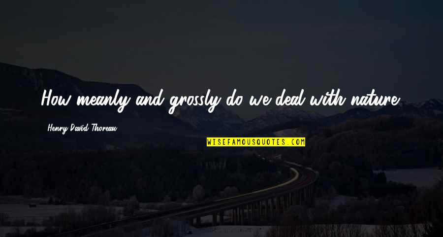 Barbarellas Quotes By Henry David Thoreau: How meanly and grossly do we deal with Barbarellas Quotes By Henry David Thoreau: How meanly and grossly do we deal with