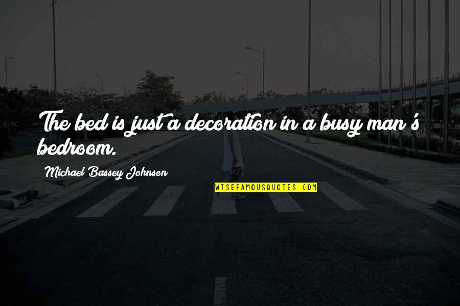 Barbarellas Quotes By Michael Bassey Johnson: The bed is just a decoration in a Barbarellas Quotes By Michael Bassey Johnson: The bed is just a decoration in a