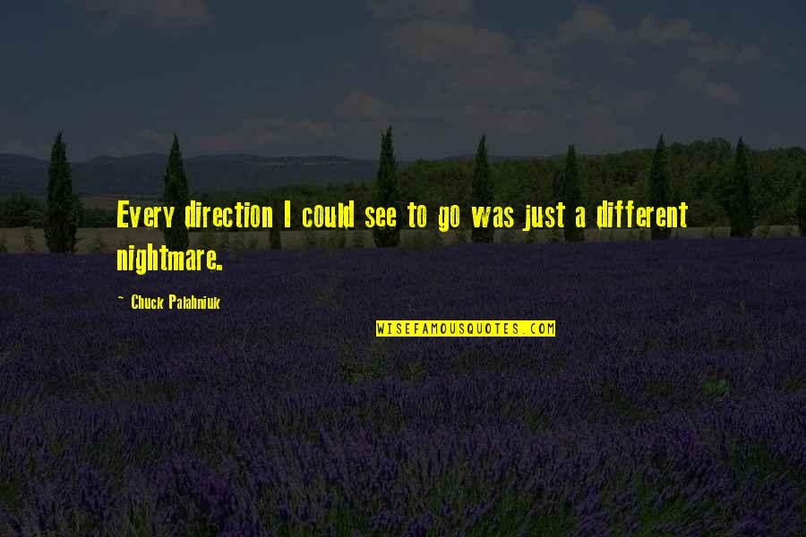 Barbarello Inmobiliaria Quotes By Chuck Palahniuk: Every direction I could see to go was Barbarello Inmobiliaria Quotes By Chuck Palahniuk: Every direction I could see to go was