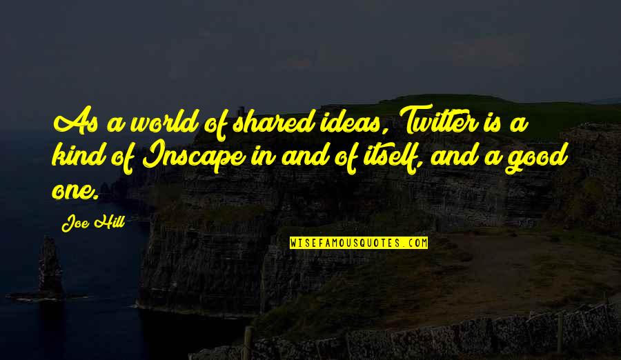 Barbarello Inmobiliaria Quotes By Joe Hill: As a world of shared ideas, Twitter is
