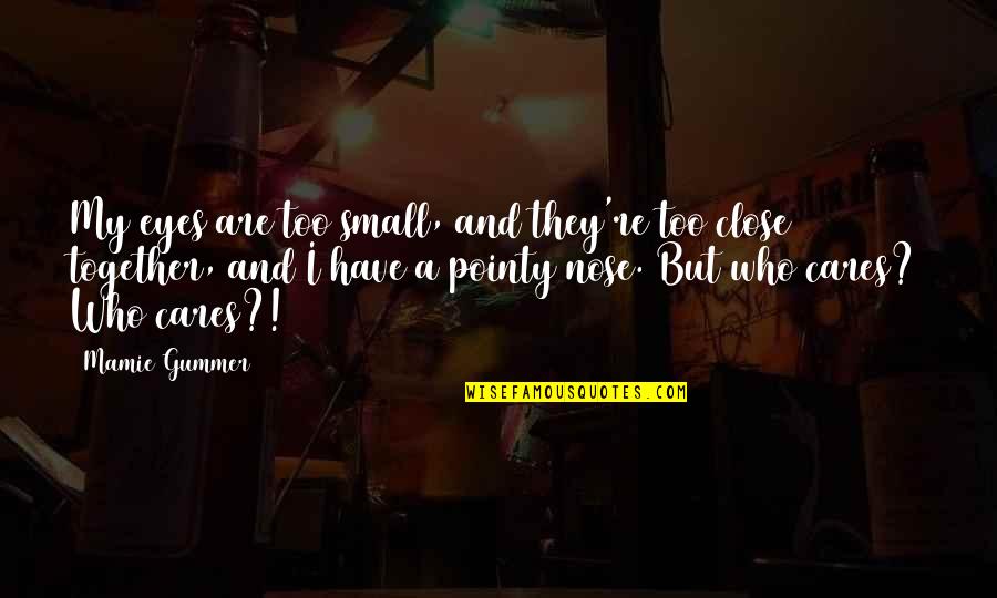 Barbaretta Nyc Quotes By Mamie Gummer: My eyes are too small, and they're too Barbaretta Nyc Quotes By Mamie Gummer: My eyes are too small, and they're too