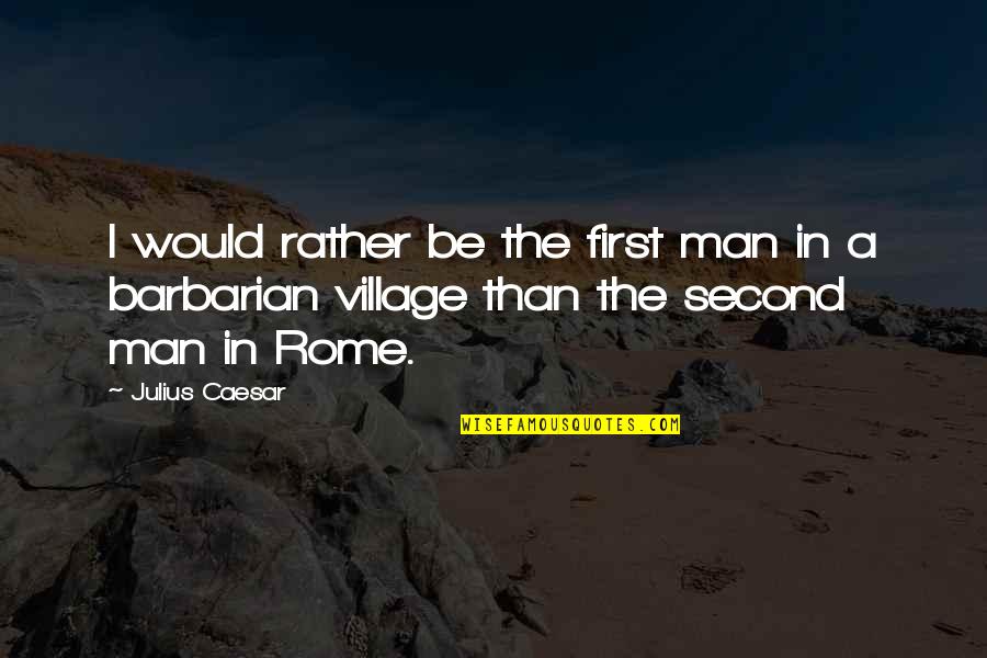Barbarian Coc Quotes By Julius Caesar: I would rather be the first man in