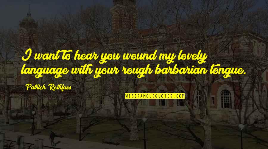 Barbarian Coc Quotes By Patrick Rothfuss: I want to hear you wound my lovely