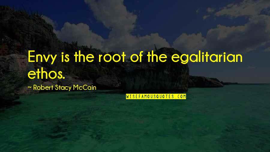 Barbarian Sublimation Quotes By Robert Stacy McCain: Envy is the root of the egalitarian ethos. Barbarian Sublimation Quotes By Robert Stacy McCain: Envy is the root of the egalitarian ethos.