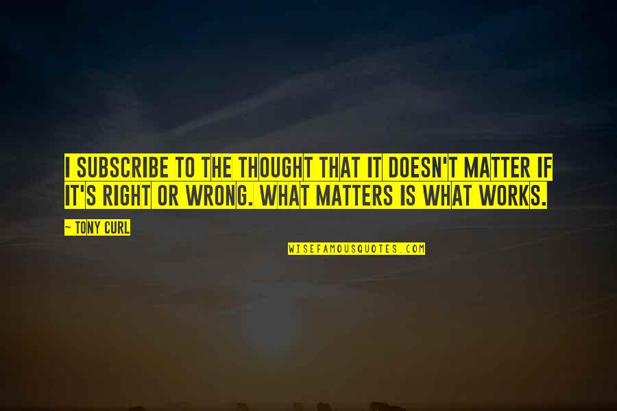 Barbarians At The Gate Movie Quotes By Tony Curl: I subscribe to the thought that it doesn't Barbarians At The Gate Movie Quotes By Tony Curl: I subscribe to the thought that it doesn't