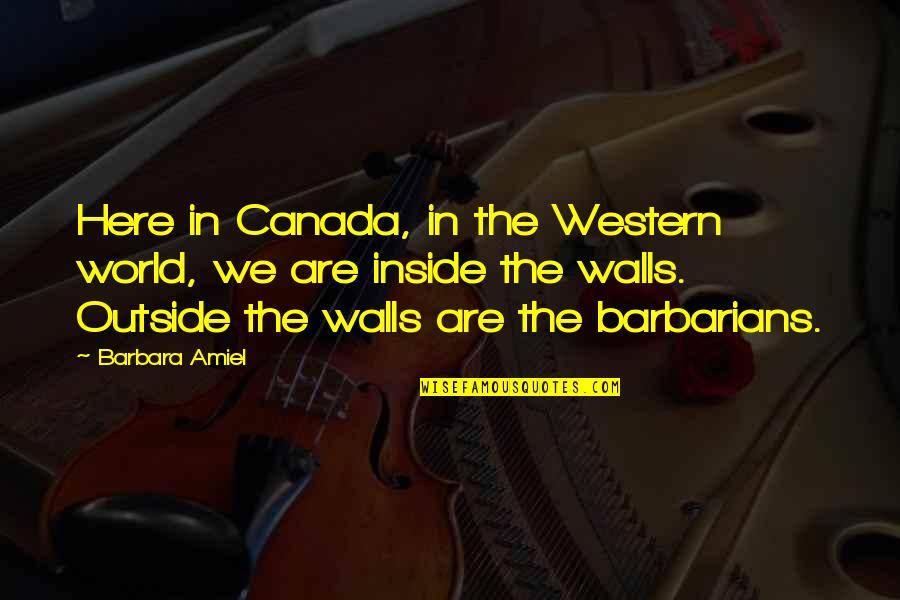 Barbarians Quotes By Barbara Amiel: Here in Canada, in the Western world, we