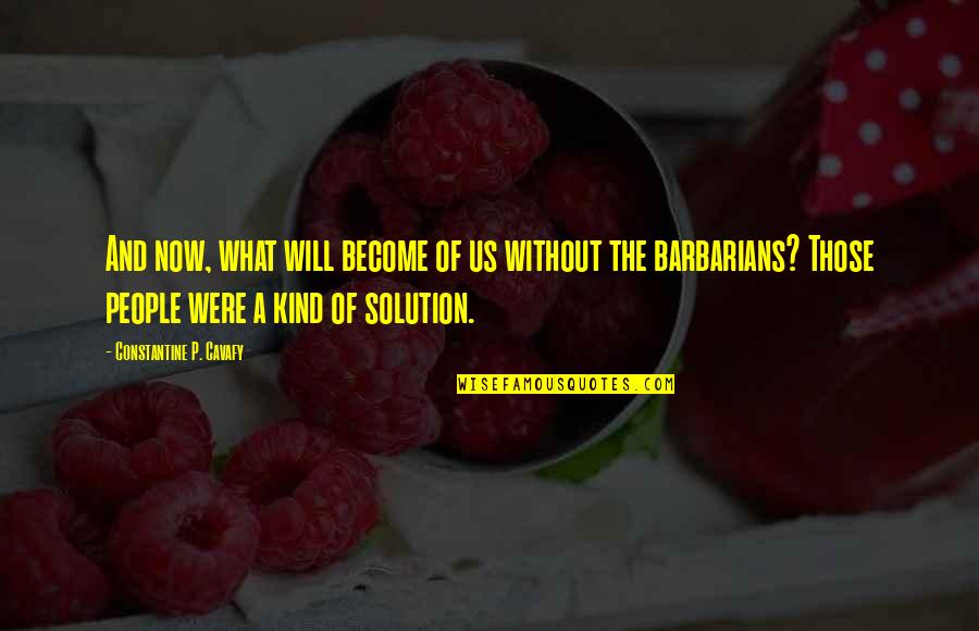Barbarians Quotes By Constantine P. Cavafy: And now, what will become of us without