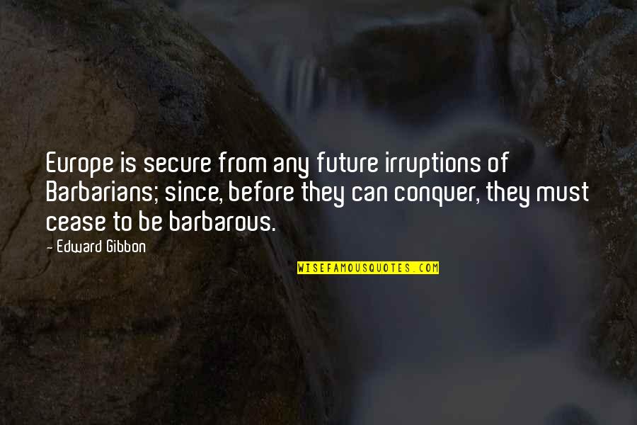 Barbarians Quotes By Edward Gibbon: Europe is secure from any future irruptions of