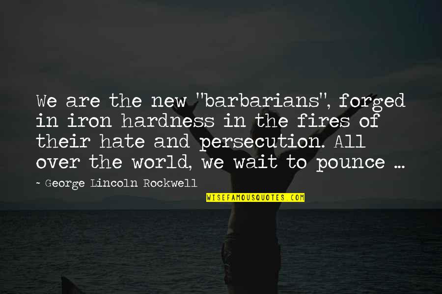 Barbarians Quotes By George Lincoln Rockwell: We are the new "barbarians", forged in iron