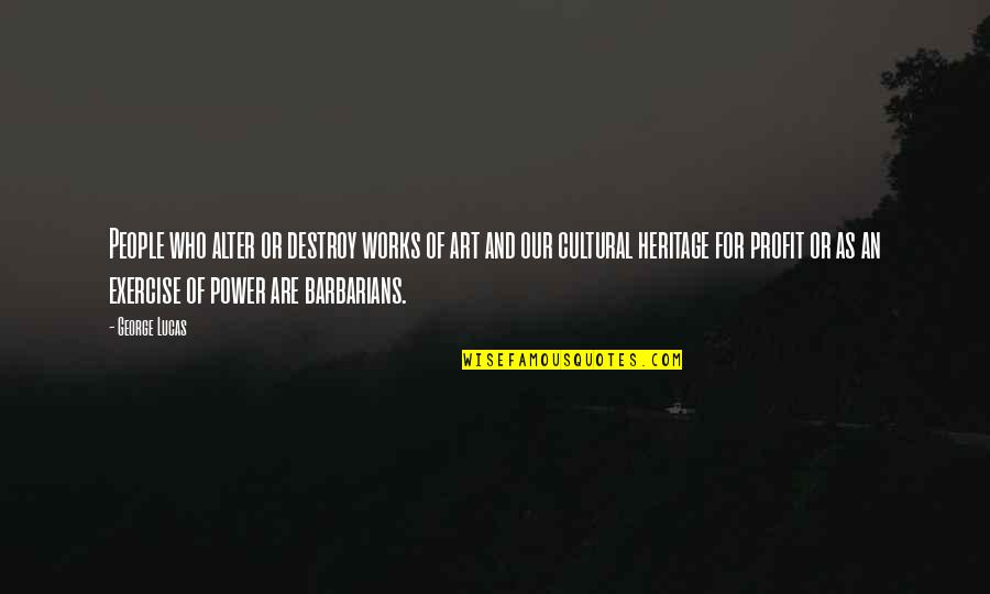 Barbarians Quotes By George Lucas: People who alter or destroy works of art