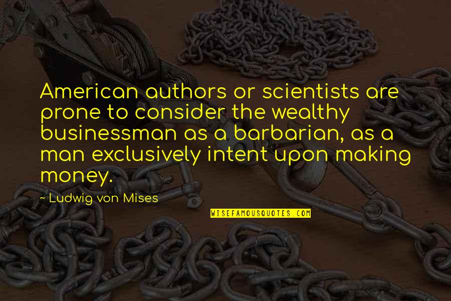 Barbarians Quotes By Ludwig Von Mises: American authors or scientists are prone to consider
