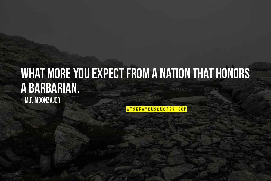 Barbarians Quotes By M.F. Moonzajer: What more you expect from a nation that