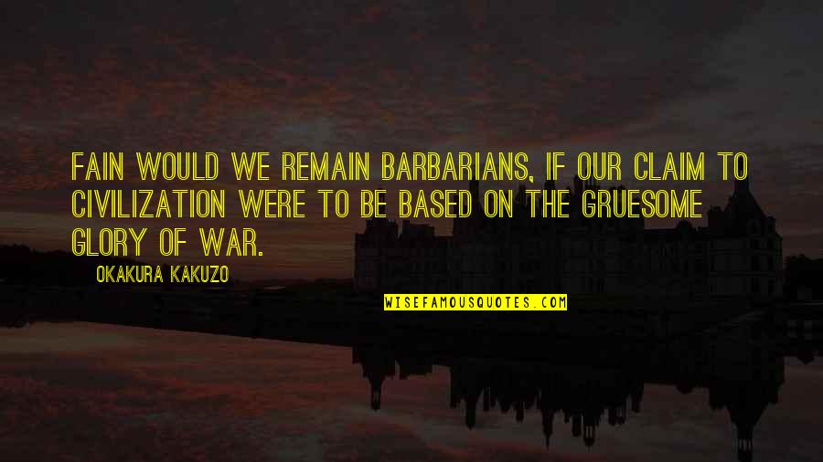 Barbarians Quotes By Okakura Kakuzo: Fain would we remain barbarians, if our claim