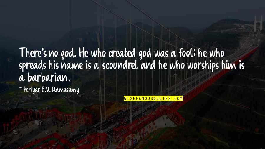 Barbarians Quotes By Periyar E.V. Ramasamy: There's no god. He who created god was