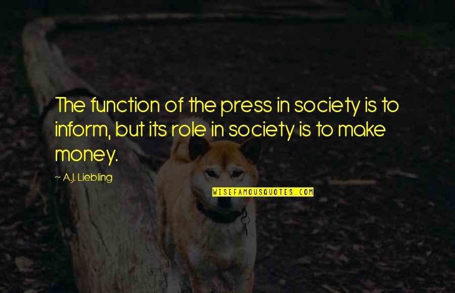 Barbaric Def Quotes By A.J. Liebling: The function of the press in society is