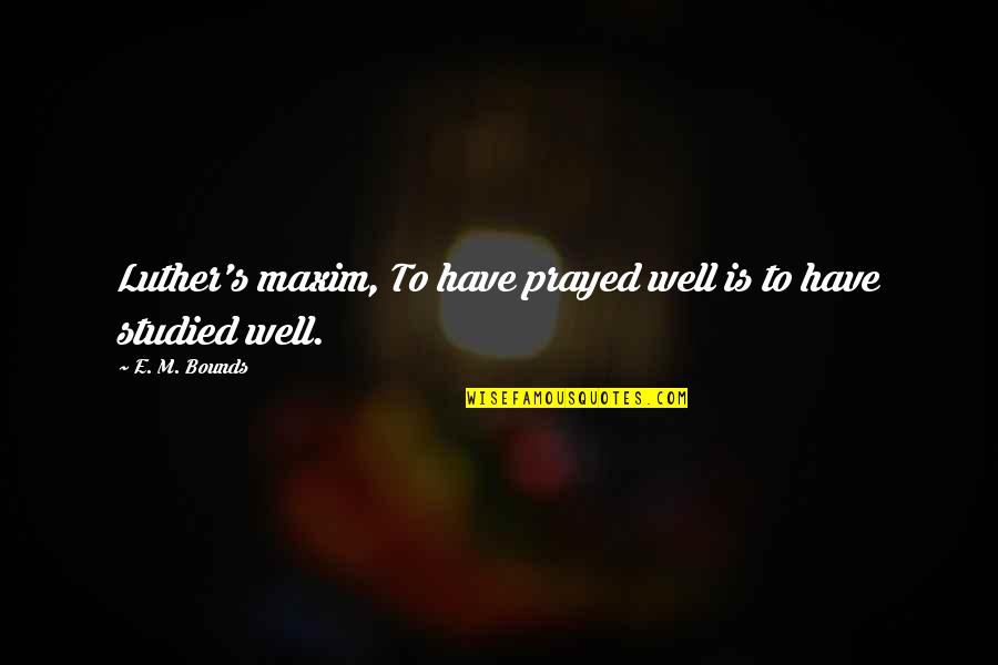 Barbaric Synonyms Quotes By E. M. Bounds: Luther's maxim, To have prayed well is to Barbaric Synonyms Quotes By E. M. Bounds: Luther's maxim, To have prayed well is to