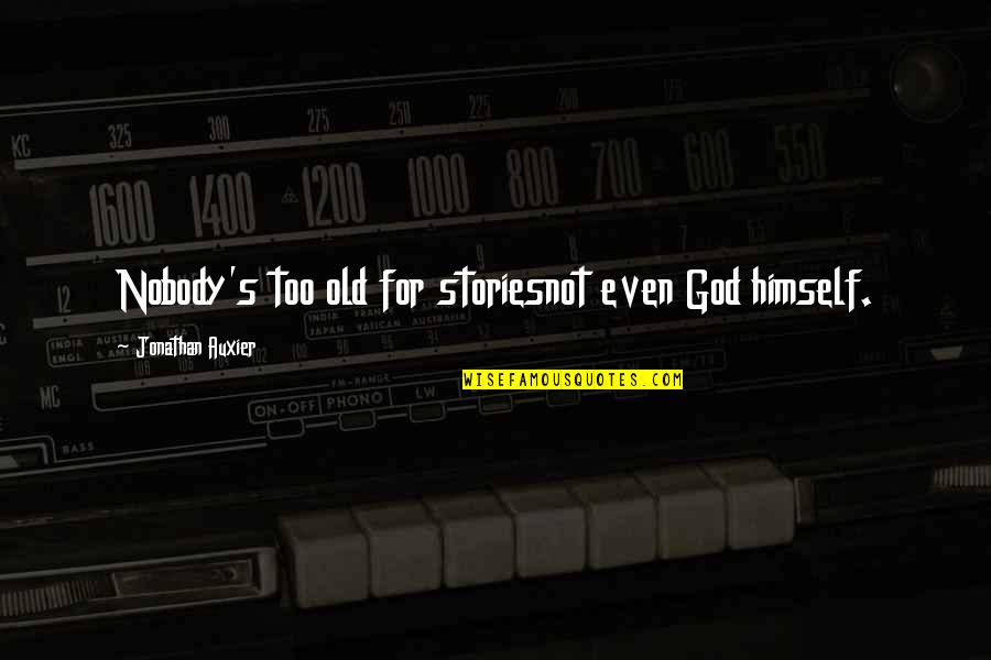 Barbarich Confiserie Quotes By Jonathan Auxier: Nobody's too old for storiesnot even God himself. Barbarich Confiserie Quotes By Jonathan Auxier: Nobody's too old for storiesnot even God himself.