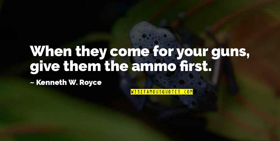 Barbarick And Barbarick Quotes By Kenneth W. Royce: When they come for your guns, give them