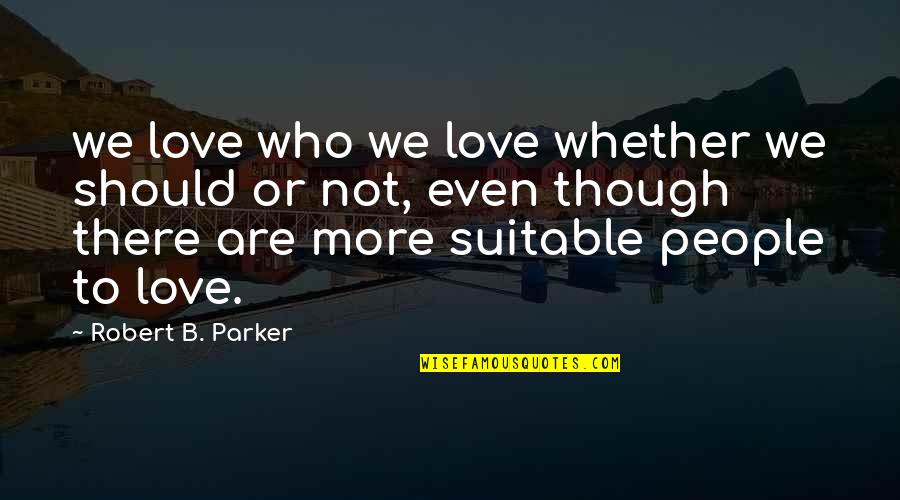 Barbarie Quotes By Robert B. Parker: we love who we love whether we should