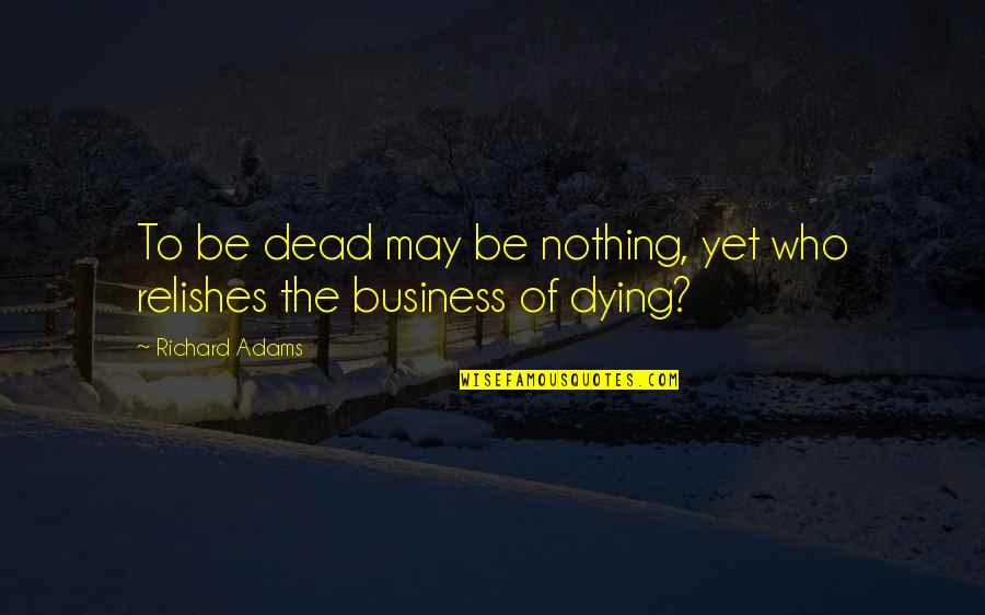 Barbaries Black Quotes By Richard Adams: To be dead may be nothing, yet who