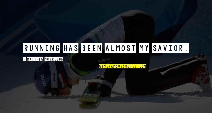Barbaries Danbury Quotes By Matthew Morrison: Running has been almost my savior. Barbaries Danbury Quotes By Matthew Morrison: Running has been almost my savior.