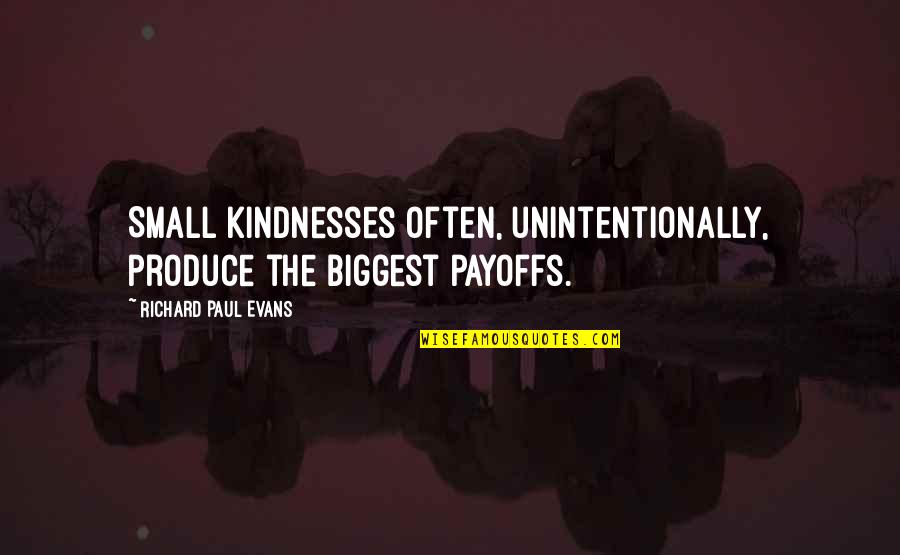 Barbaries Danbury Quotes By Richard Paul Evans: Small kindnesses often, unintentionally, produce the biggest payoffs.