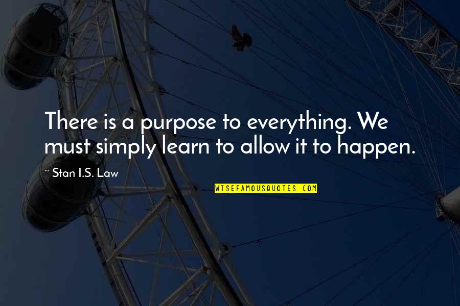 Barbarious Quotes By Stan I.S. Law: There is a purpose to everything. We must