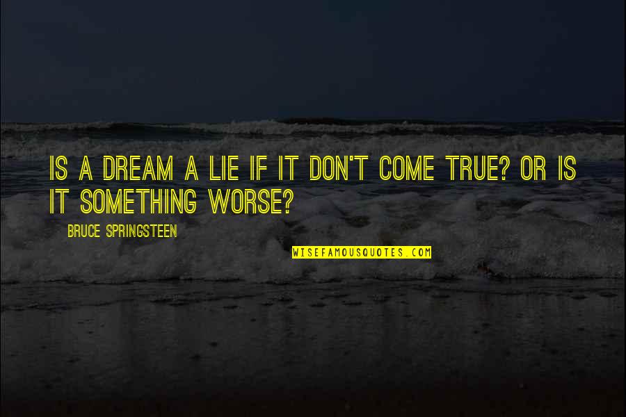 Barbarisine Quotes By Bruce Springsteen: Is a dream a lie if it don't