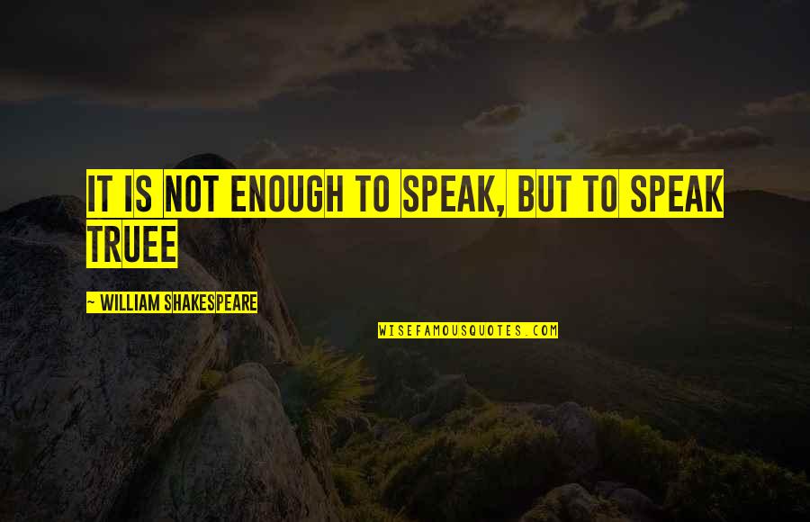 Barbarisine Quotes By William Shakespeare: it is not enough to speak, but to