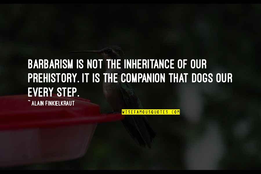 Barbarism Quotes By Alain Finkielkraut: Barbarism is not the inheritance of our prehistory.