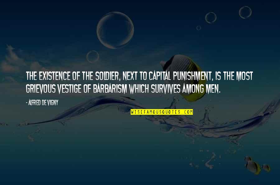 Barbarism Quotes By Alfred De Vigny: The existence of the soldier, next to capital