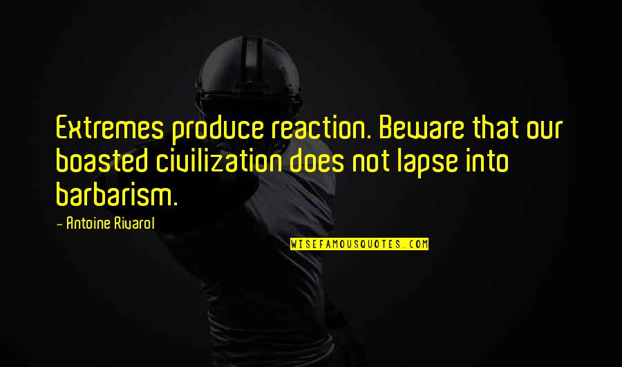 Barbarism Quotes By Antoine Rivarol: Extremes produce reaction. Beware that our boasted civilization