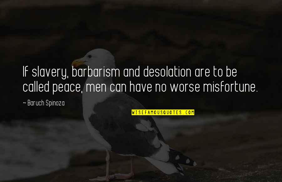 Barbarism Quotes By Baruch Spinoza: If slavery, barbarism and desolation are to be